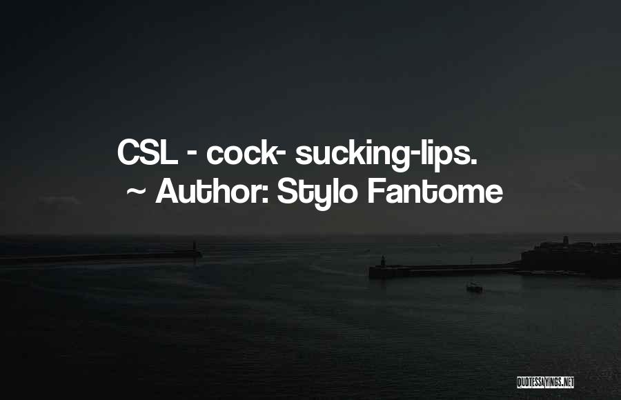 Stylo Fantome Quotes: Csl - Cock- Sucking-lips.