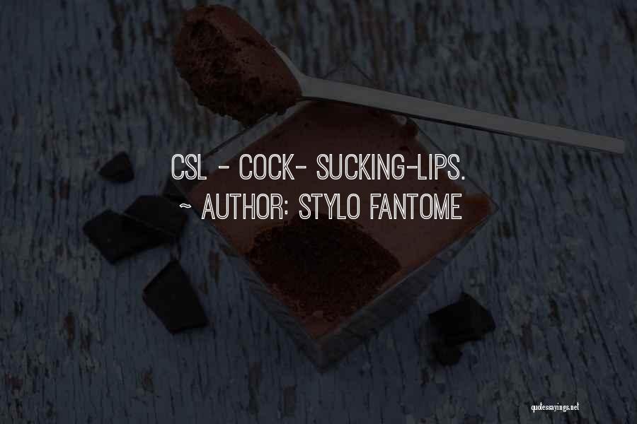 Stylo Fantome Quotes: Csl - Cock- Sucking-lips.