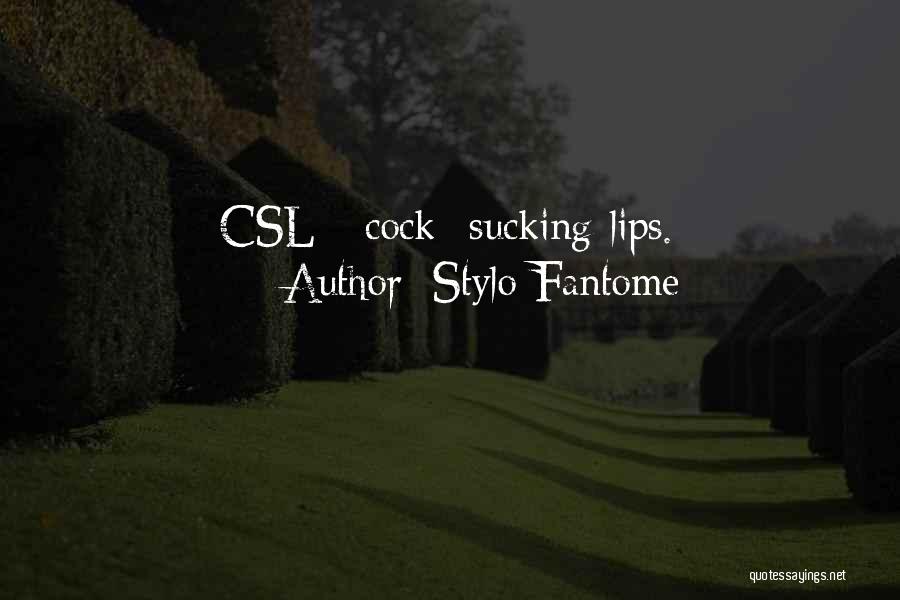 Stylo Fantome Quotes: Csl - Cock- Sucking-lips.