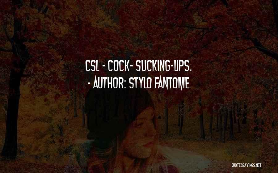 Stylo Fantome Quotes: Csl - Cock- Sucking-lips.