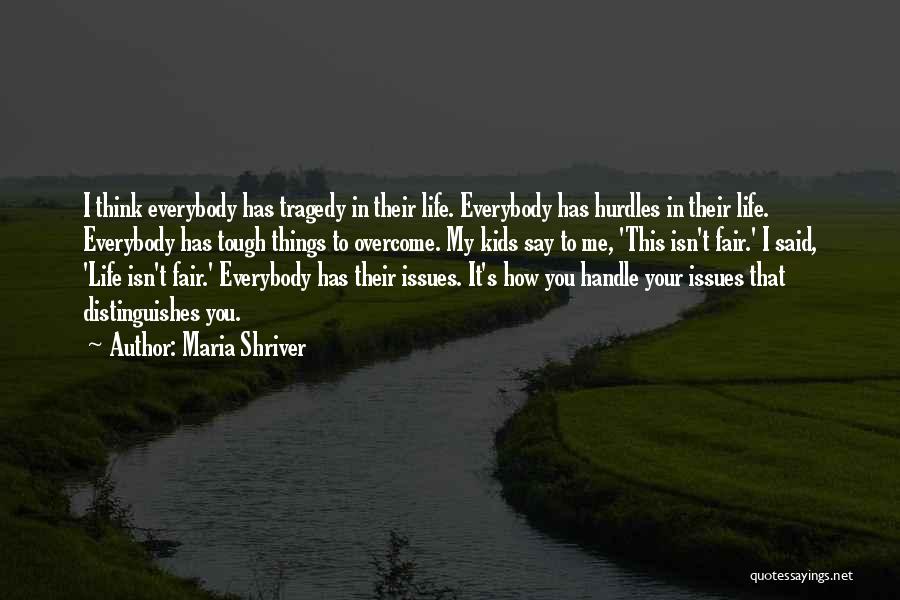 Maria Shriver Quotes: I Think Everybody Has Tragedy In Their Life. Everybody Has Hurdles In Their Life. Everybody Has Tough Things To Overcome.