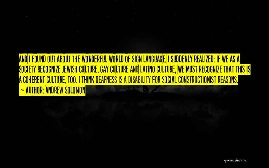 Andrew Solomon Quotes: And I Found Out About The Wonderful World Of Sign Language. I Suddenly Realized: If We As A Society Recognize