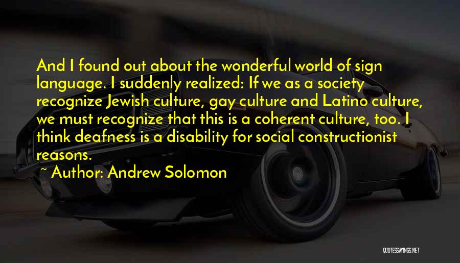 Andrew Solomon Quotes: And I Found Out About The Wonderful World Of Sign Language. I Suddenly Realized: If We As A Society Recognize