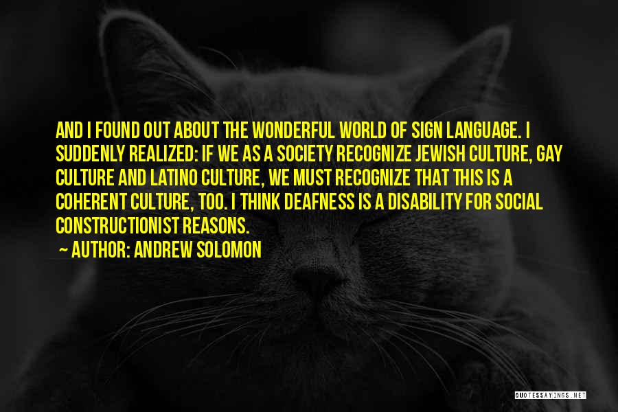 Andrew Solomon Quotes: And I Found Out About The Wonderful World Of Sign Language. I Suddenly Realized: If We As A Society Recognize