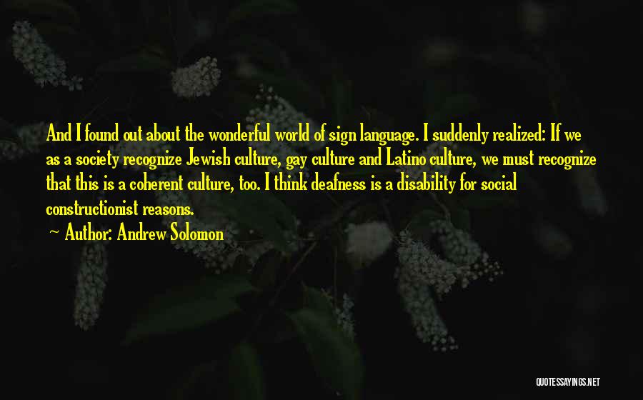 Andrew Solomon Quotes: And I Found Out About The Wonderful World Of Sign Language. I Suddenly Realized: If We As A Society Recognize