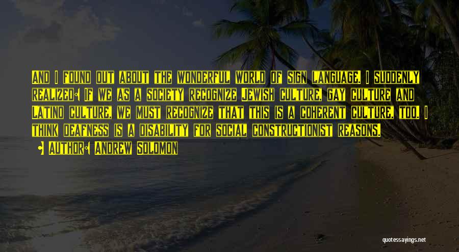 Andrew Solomon Quotes: And I Found Out About The Wonderful World Of Sign Language. I Suddenly Realized: If We As A Society Recognize