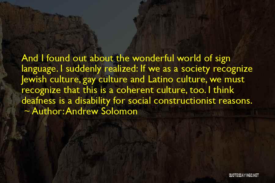Andrew Solomon Quotes: And I Found Out About The Wonderful World Of Sign Language. I Suddenly Realized: If We As A Society Recognize