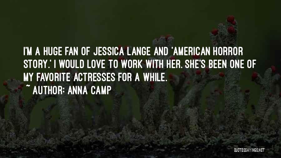 Anna Camp Quotes: I'm A Huge Fan Of Jessica Lange And 'american Horror Story.' I Would Love To Work With Her. She's Been