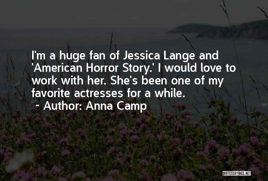 Anna Camp Quotes: I'm A Huge Fan Of Jessica Lange And 'american Horror Story.' I Would Love To Work With Her. She's Been