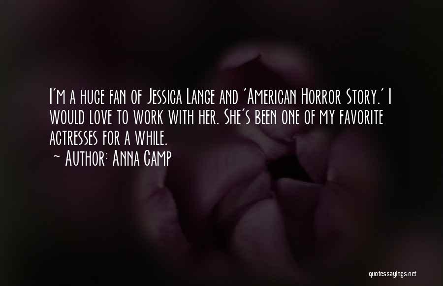 Anna Camp Quotes: I'm A Huge Fan Of Jessica Lange And 'american Horror Story.' I Would Love To Work With Her. She's Been