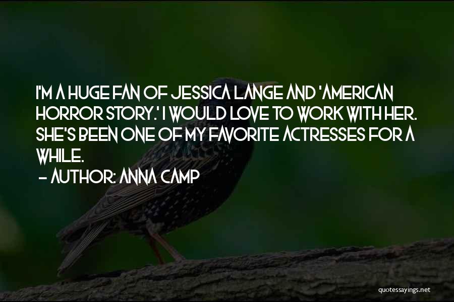 Anna Camp Quotes: I'm A Huge Fan Of Jessica Lange And 'american Horror Story.' I Would Love To Work With Her. She's Been