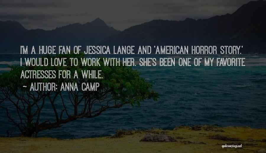 Anna Camp Quotes: I'm A Huge Fan Of Jessica Lange And 'american Horror Story.' I Would Love To Work With Her. She's Been