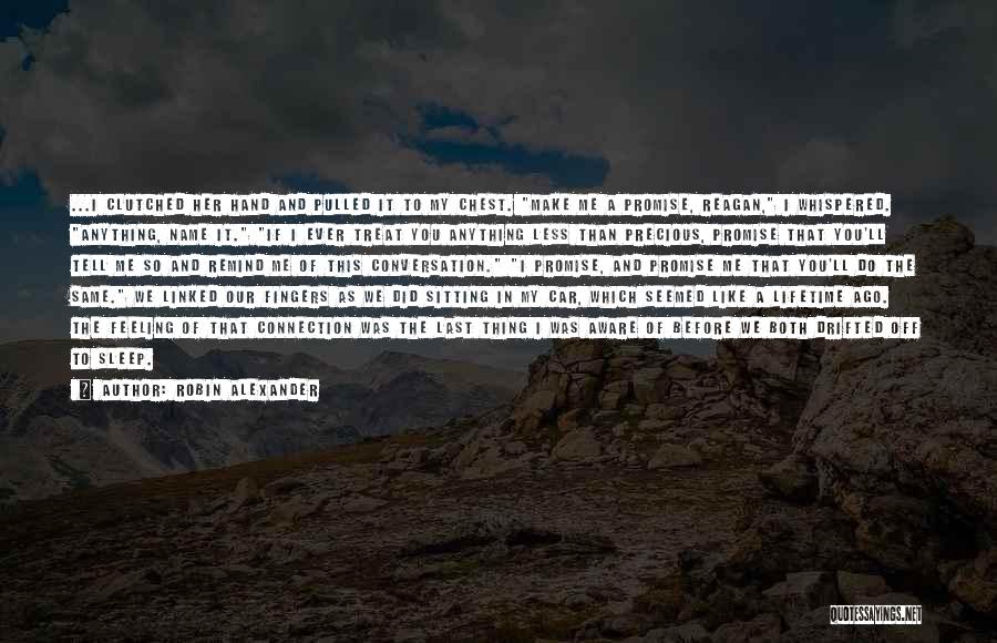 Robin Alexander Quotes: ...i Clutched Her Hand And Pulled It To My Chest. Make Me A Promise, Reagan, I Whispered. Anything, Name It.