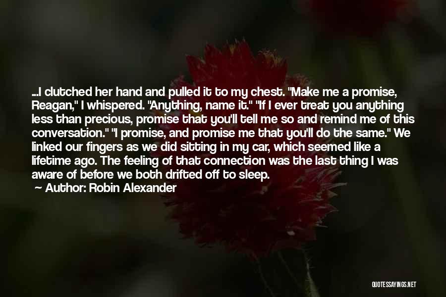 Robin Alexander Quotes: ...i Clutched Her Hand And Pulled It To My Chest. Make Me A Promise, Reagan, I Whispered. Anything, Name It.