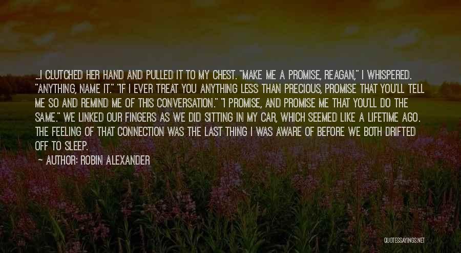 Robin Alexander Quotes: ...i Clutched Her Hand And Pulled It To My Chest. Make Me A Promise, Reagan, I Whispered. Anything, Name It.