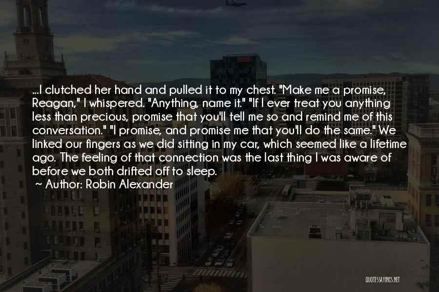 Robin Alexander Quotes: ...i Clutched Her Hand And Pulled It To My Chest. Make Me A Promise, Reagan, I Whispered. Anything, Name It.