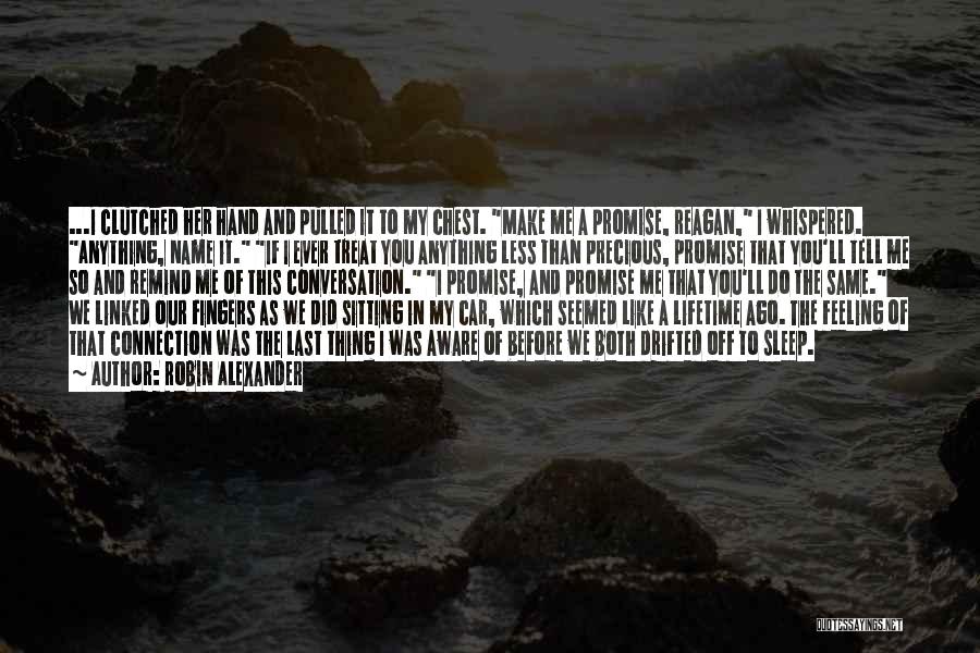 Robin Alexander Quotes: ...i Clutched Her Hand And Pulled It To My Chest. Make Me A Promise, Reagan, I Whispered. Anything, Name It.