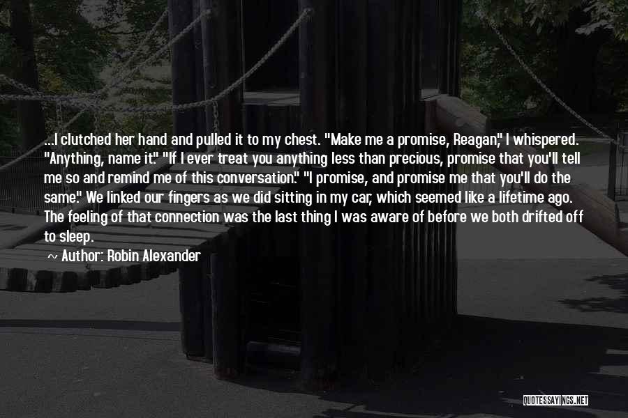 Robin Alexander Quotes: ...i Clutched Her Hand And Pulled It To My Chest. Make Me A Promise, Reagan, I Whispered. Anything, Name It.