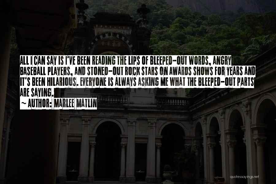 Marlee Matlin Quotes: All I Can Say Is I've Been Reading The Lips Of Bleeped-out Words, Angry Baseball Players, And Stoned-out Rock Stars