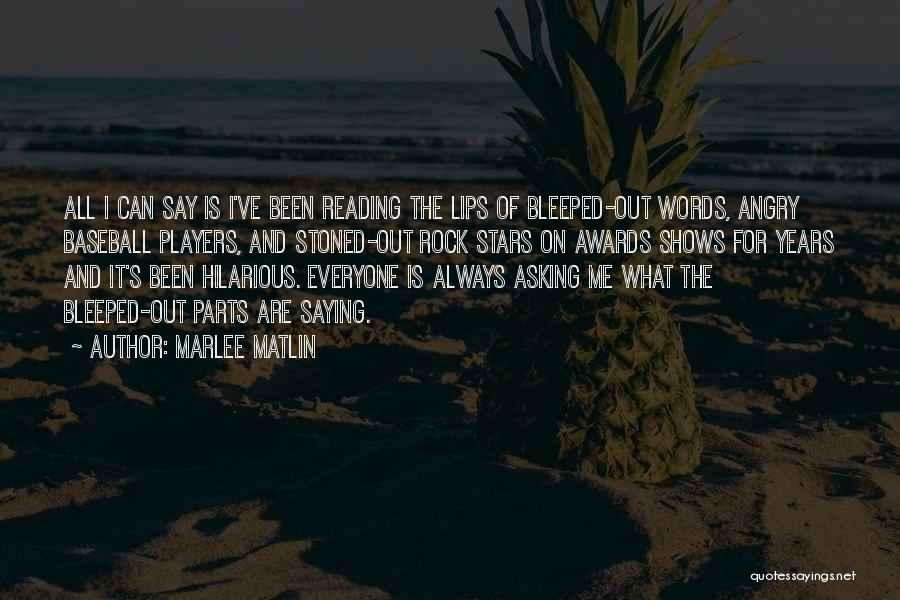 Marlee Matlin Quotes: All I Can Say Is I've Been Reading The Lips Of Bleeped-out Words, Angry Baseball Players, And Stoned-out Rock Stars