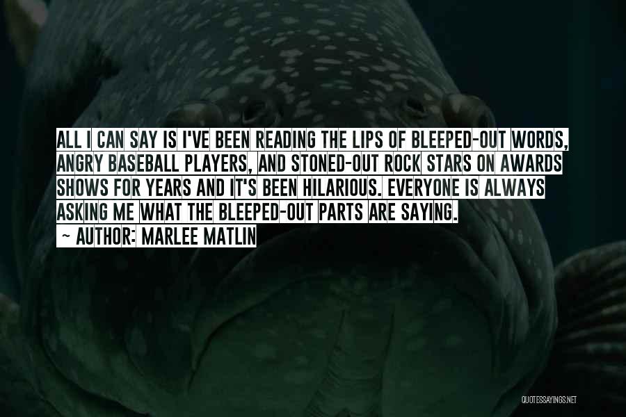 Marlee Matlin Quotes: All I Can Say Is I've Been Reading The Lips Of Bleeped-out Words, Angry Baseball Players, And Stoned-out Rock Stars