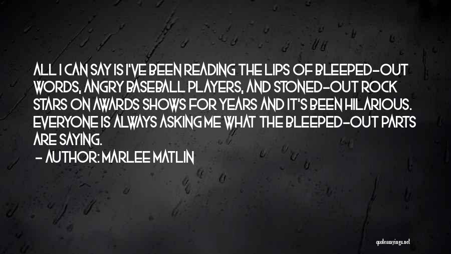 Marlee Matlin Quotes: All I Can Say Is I've Been Reading The Lips Of Bleeped-out Words, Angry Baseball Players, And Stoned-out Rock Stars