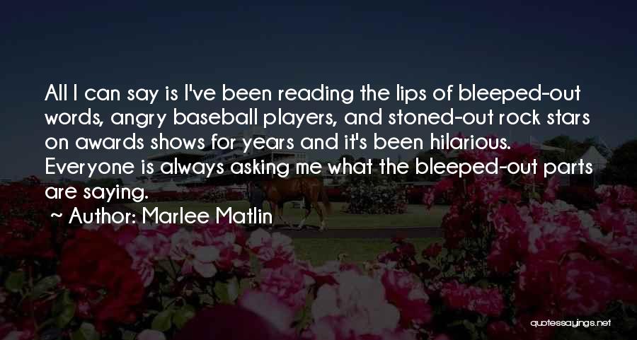 Marlee Matlin Quotes: All I Can Say Is I've Been Reading The Lips Of Bleeped-out Words, Angry Baseball Players, And Stoned-out Rock Stars