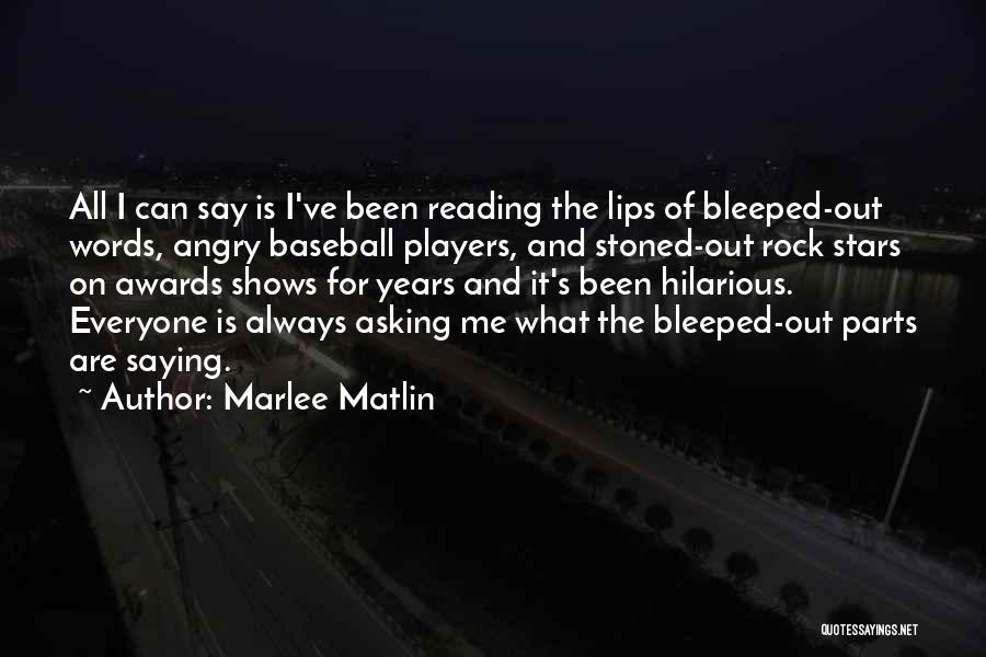 Marlee Matlin Quotes: All I Can Say Is I've Been Reading The Lips Of Bleeped-out Words, Angry Baseball Players, And Stoned-out Rock Stars