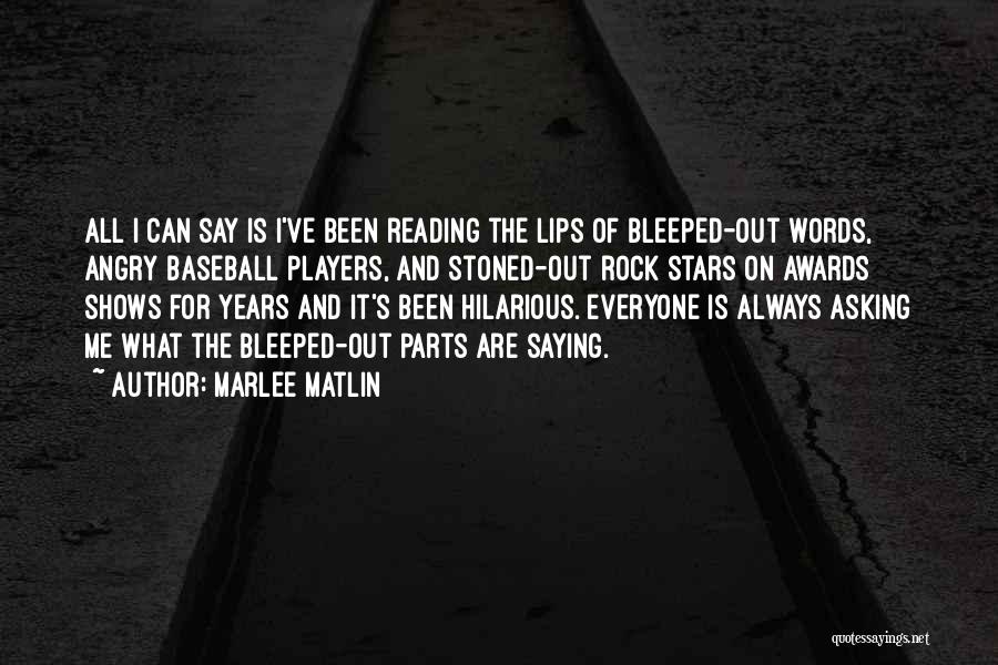 Marlee Matlin Quotes: All I Can Say Is I've Been Reading The Lips Of Bleeped-out Words, Angry Baseball Players, And Stoned-out Rock Stars