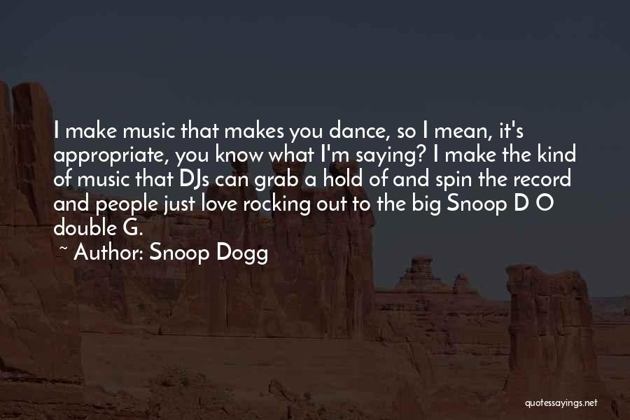 Snoop Dogg Quotes: I Make Music That Makes You Dance, So I Mean, It's Appropriate, You Know What I'm Saying? I Make The