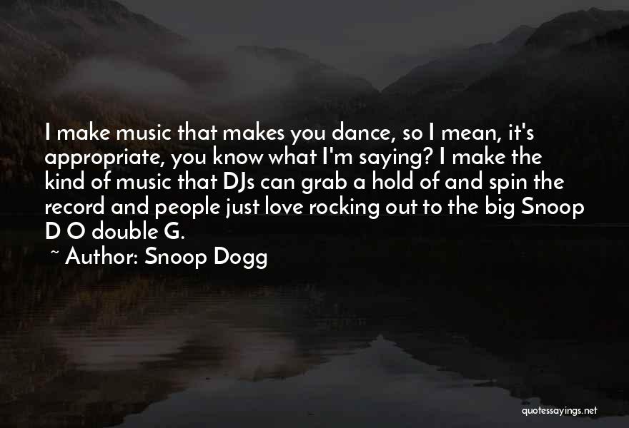 Snoop Dogg Quotes: I Make Music That Makes You Dance, So I Mean, It's Appropriate, You Know What I'm Saying? I Make The