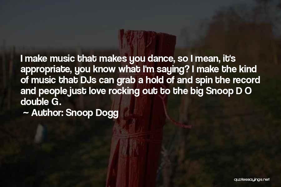 Snoop Dogg Quotes: I Make Music That Makes You Dance, So I Mean, It's Appropriate, You Know What I'm Saying? I Make The