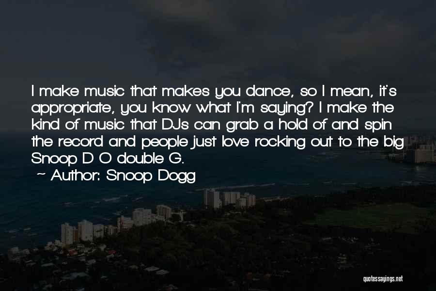 Snoop Dogg Quotes: I Make Music That Makes You Dance, So I Mean, It's Appropriate, You Know What I'm Saying? I Make The