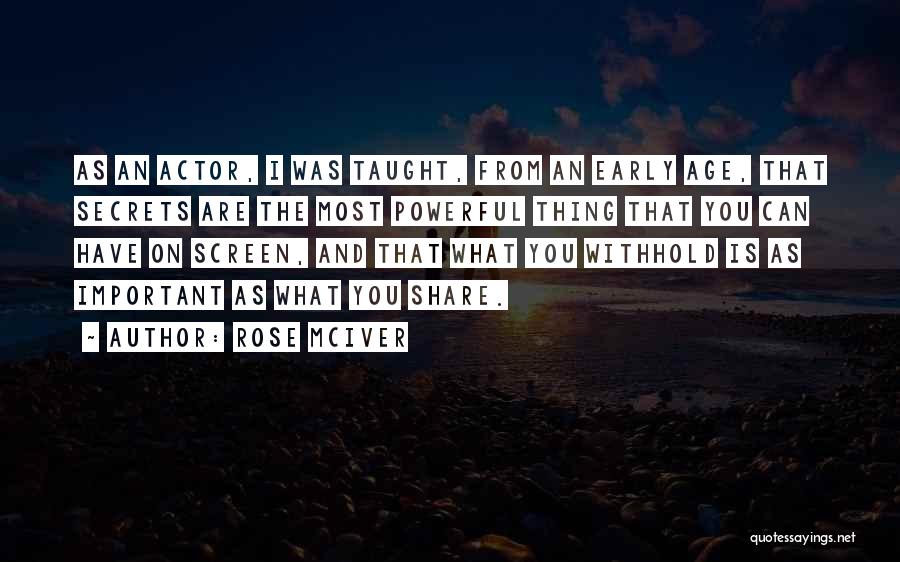 Rose McIver Quotes: As An Actor, I Was Taught, From An Early Age, That Secrets Are The Most Powerful Thing That You Can