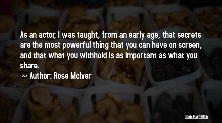 Rose McIver Quotes: As An Actor, I Was Taught, From An Early Age, That Secrets Are The Most Powerful Thing That You Can
