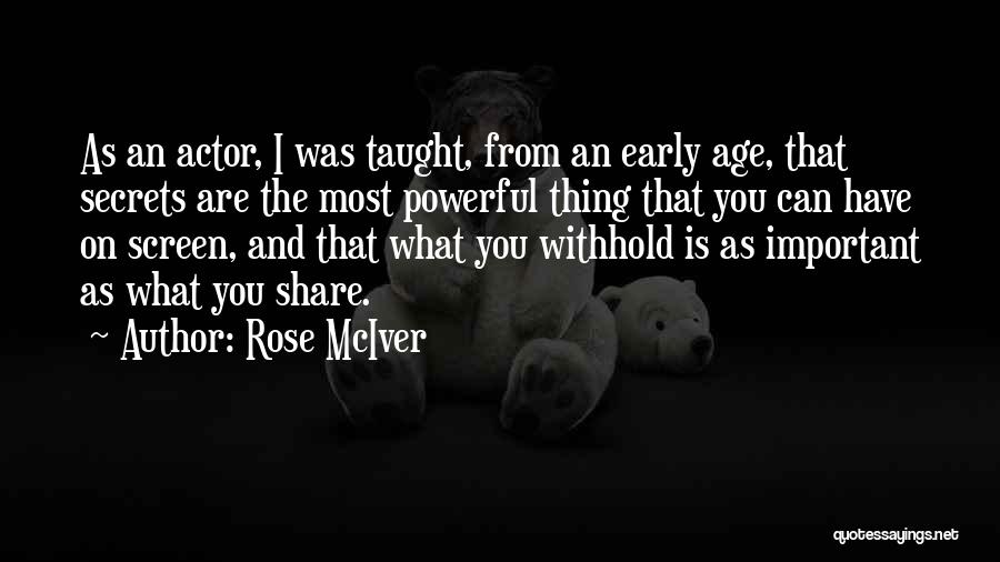 Rose McIver Quotes: As An Actor, I Was Taught, From An Early Age, That Secrets Are The Most Powerful Thing That You Can