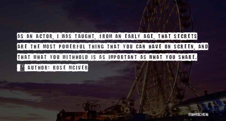 Rose McIver Quotes: As An Actor, I Was Taught, From An Early Age, That Secrets Are The Most Powerful Thing That You Can