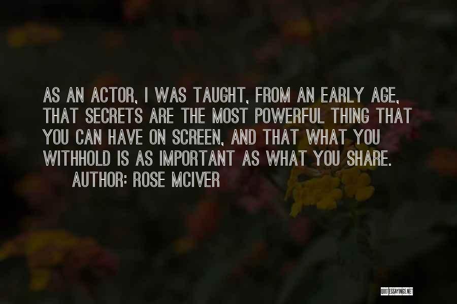 Rose McIver Quotes: As An Actor, I Was Taught, From An Early Age, That Secrets Are The Most Powerful Thing That You Can