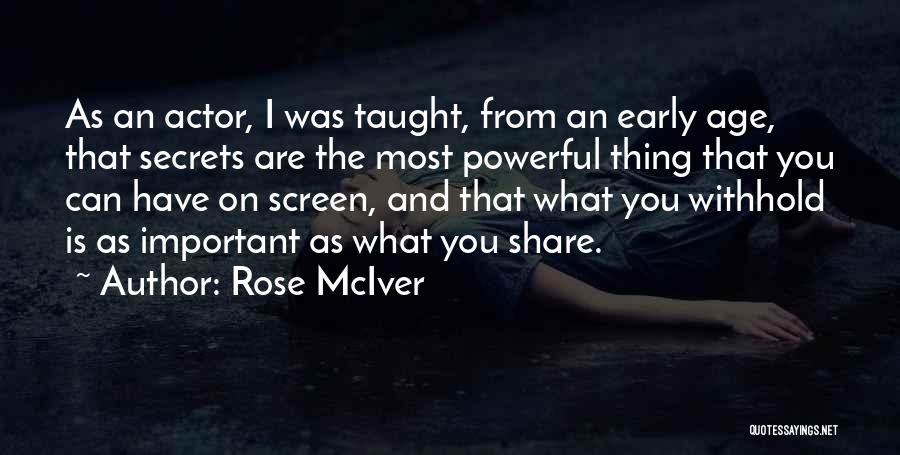 Rose McIver Quotes: As An Actor, I Was Taught, From An Early Age, That Secrets Are The Most Powerful Thing That You Can
