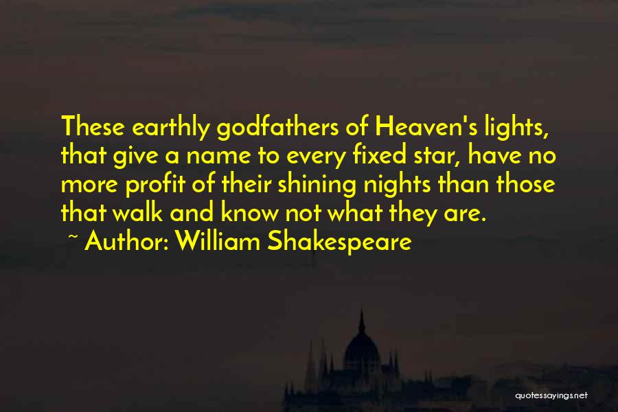 William Shakespeare Quotes: These Earthly Godfathers Of Heaven's Lights, That Give A Name To Every Fixed Star, Have No More Profit Of Their