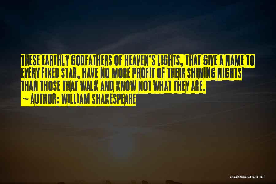 William Shakespeare Quotes: These Earthly Godfathers Of Heaven's Lights, That Give A Name To Every Fixed Star, Have No More Profit Of Their