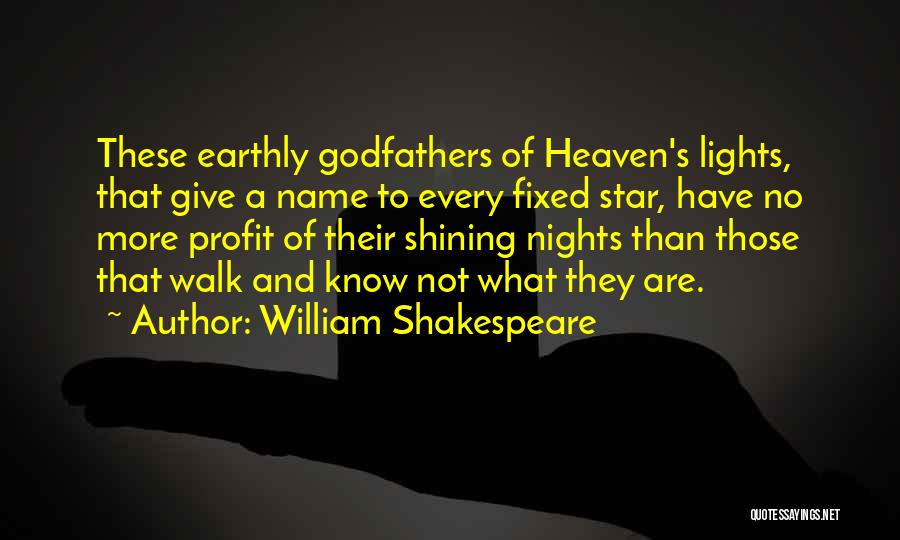 William Shakespeare Quotes: These Earthly Godfathers Of Heaven's Lights, That Give A Name To Every Fixed Star, Have No More Profit Of Their