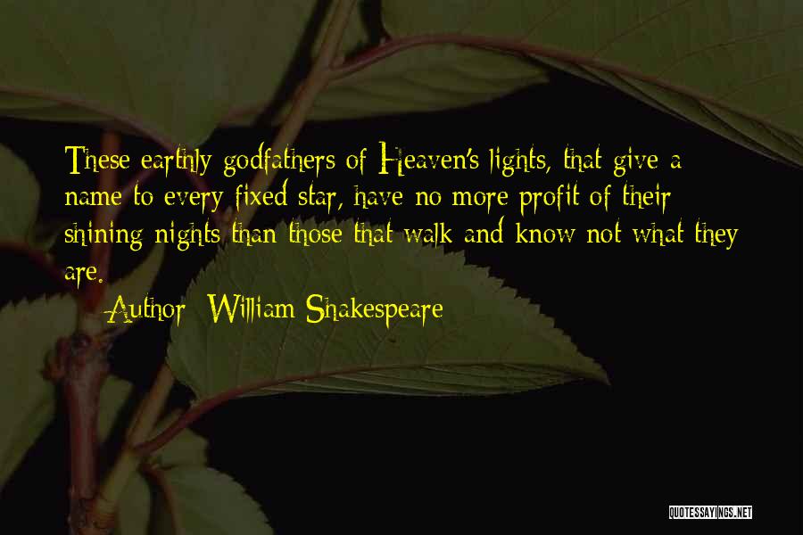 William Shakespeare Quotes: These Earthly Godfathers Of Heaven's Lights, That Give A Name To Every Fixed Star, Have No More Profit Of Their