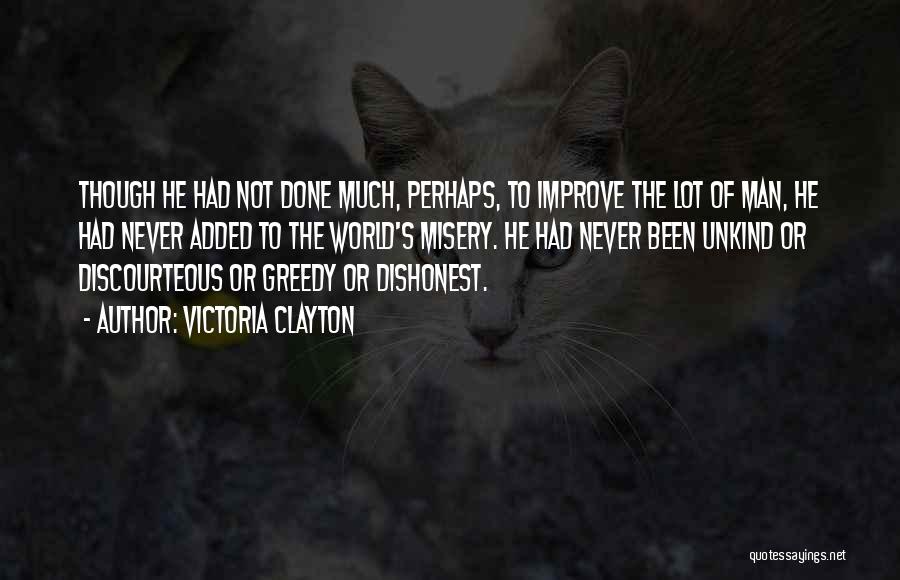 Victoria Clayton Quotes: Though He Had Not Done Much, Perhaps, To Improve The Lot Of Man, He Had Never Added To The World's