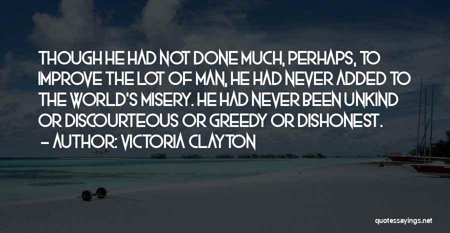 Victoria Clayton Quotes: Though He Had Not Done Much, Perhaps, To Improve The Lot Of Man, He Had Never Added To The World's