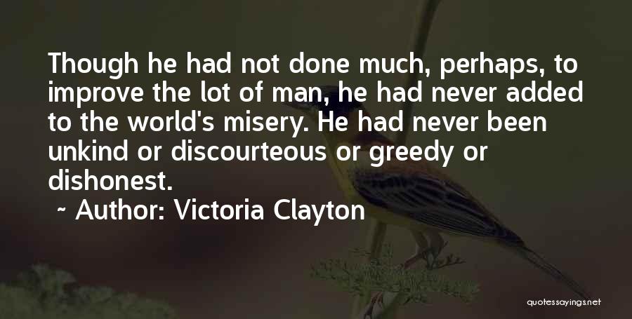 Victoria Clayton Quotes: Though He Had Not Done Much, Perhaps, To Improve The Lot Of Man, He Had Never Added To The World's