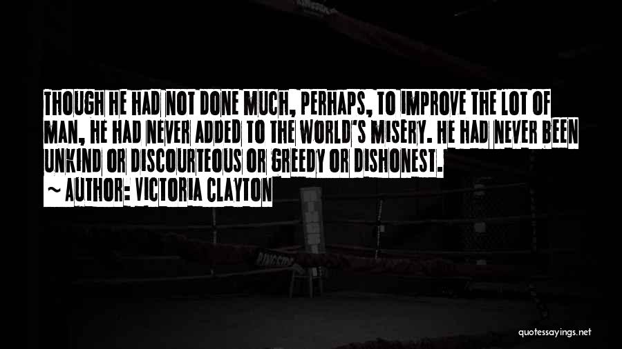 Victoria Clayton Quotes: Though He Had Not Done Much, Perhaps, To Improve The Lot Of Man, He Had Never Added To The World's