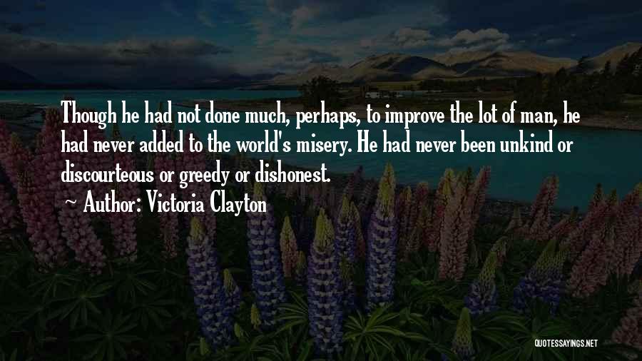 Victoria Clayton Quotes: Though He Had Not Done Much, Perhaps, To Improve The Lot Of Man, He Had Never Added To The World's