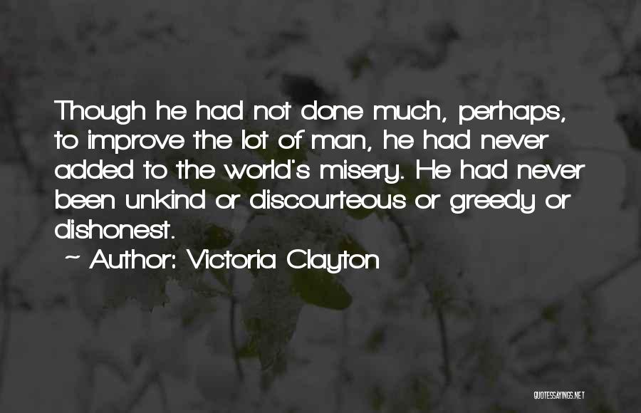 Victoria Clayton Quotes: Though He Had Not Done Much, Perhaps, To Improve The Lot Of Man, He Had Never Added To The World's