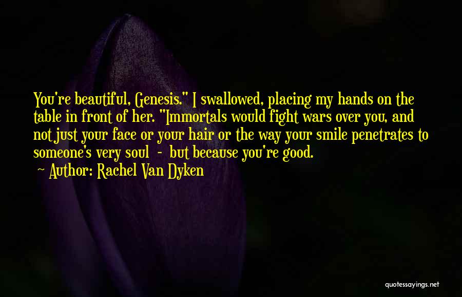 Rachel Van Dyken Quotes: You're Beautiful, Genesis. I Swallowed, Placing My Hands On The Table In Front Of Her. Immortals Would Fight Wars Over